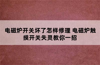 电磁炉开关坏了怎样修理 电磁炉触摸开关失灵教你一招